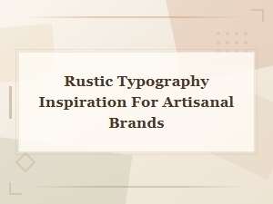 Rustic Typography Inspiration for Artisanal Brands