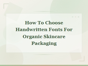 How to Choose Handwritten Fonts for Organic Skincare Packaging
