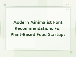 Modern Minimalist Font Recommendations for Plant-Based Food Startups